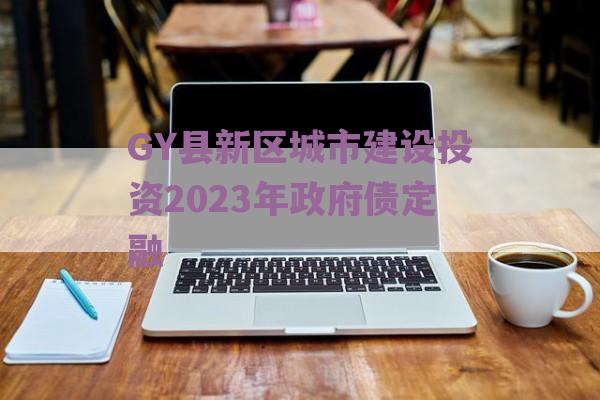 GY县新区城市建设投资2023年政府债定融