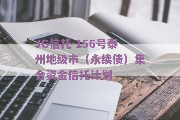 JG信托-156号泰州地级市（永续债）集合资金信托计划