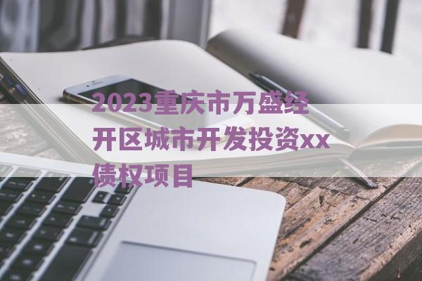 2023重庆市万盛经开区城市开发投资xx债权项目