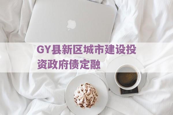 GY县新区城市建设投资政府债定融