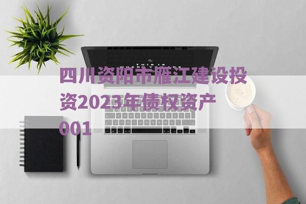 四川资阳市雁江建设投资2023年债权资产001