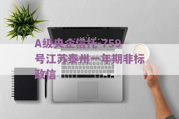 A级央企信托-759号江苏泰州一年期非标政信