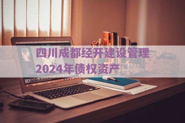 四川成都经开建设管理2024年债权资产