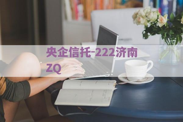 央企信托-222济南ZQ