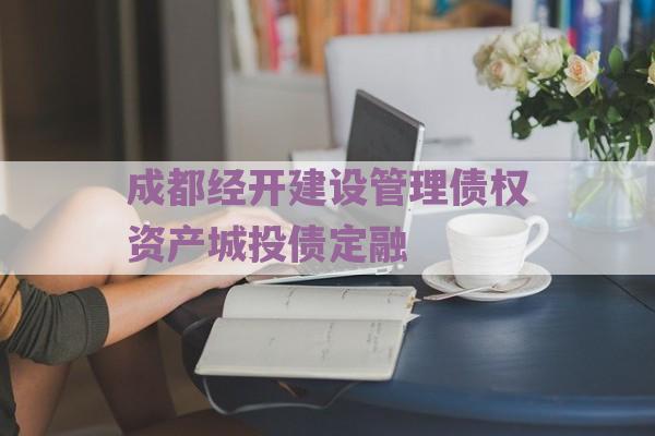 成都经开建设管理债权资产城投债定融