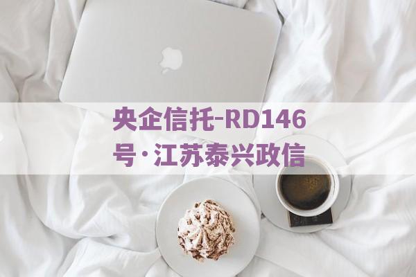 央企信托-RD146号·江苏泰兴政信