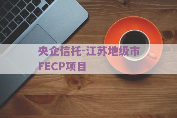 央企信托-江苏地级市FECP项目