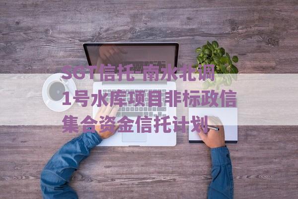 SGT信托-南水北调1号水库项目非标政信集合资金信托计划