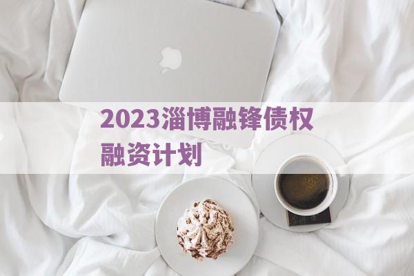 2023淄博融锋债权融资计划