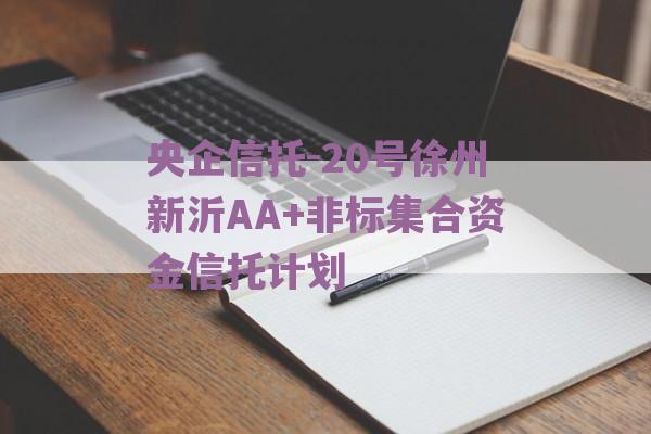 央企信托-20号徐州新沂AA+非标集合资金信托计划