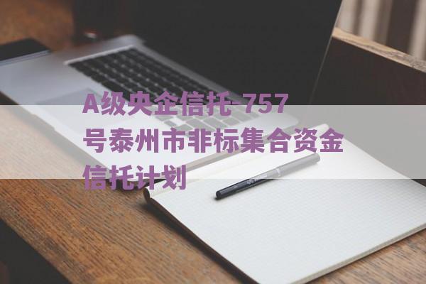 A级央企信托-757号泰州市非标集合资金信托计划