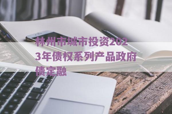 林州市城市投资2023年债权系列产品政府债定融