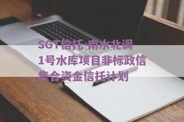 SGT信托-南水北调1号水库项目非标政信集合资金信托计划