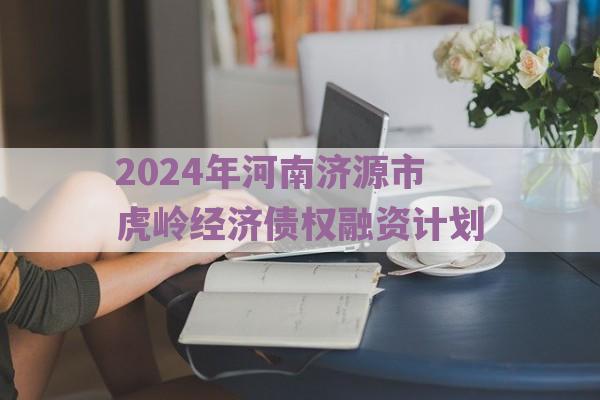 2024年河南济源市虎岭经济债权融资计划