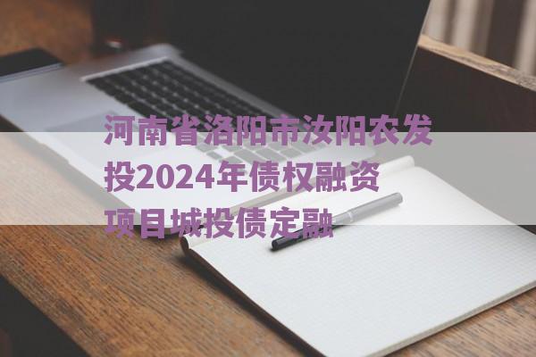 河南省洛阳市汝阳农发投2024年债权融资项目城投债定融 