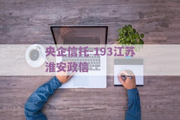 央企信托-193江苏淮安政信