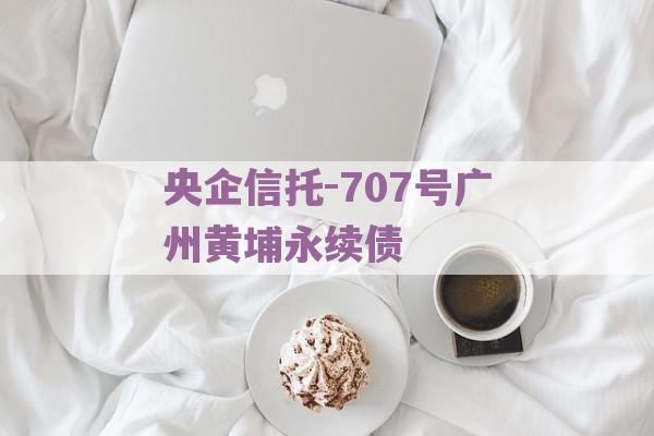 央企信托-707号广州黄埔永续债