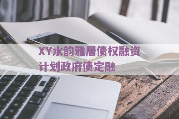 XY水韵雅居债权融资计划政府债定融