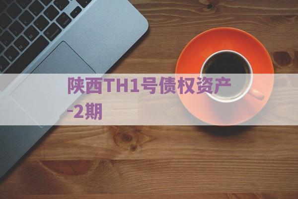 陕西TH1号债权资产-2期