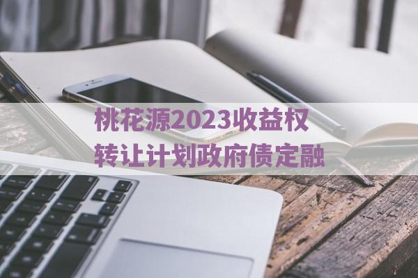 桃花源2023收益权转让计划政府债定融