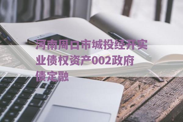 河南周口市城投经开实业债权资产002政府债定融