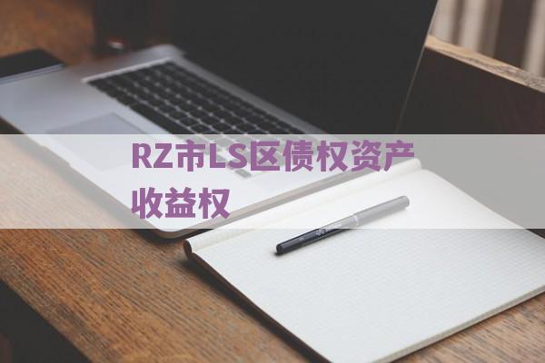 RZ市LS区债权资产收益权