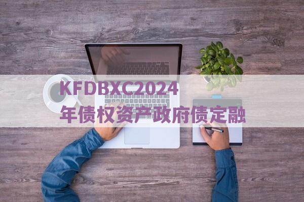 KFDBXC2024年债权资产政府债定融