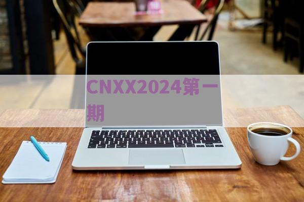 CNXX2024第一期