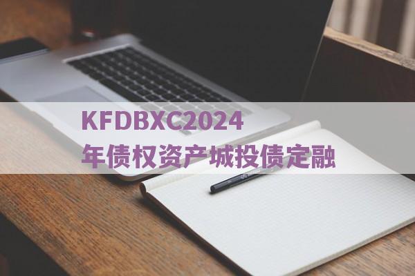 KFDBXC2024年债权资产城投债定融