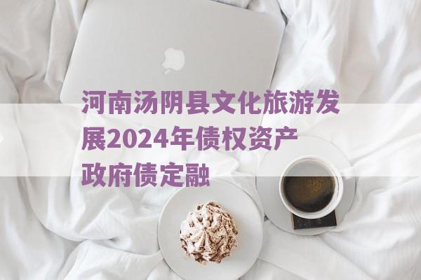 河南汤阴县文化旅游发展2024年债权资产政府债定融