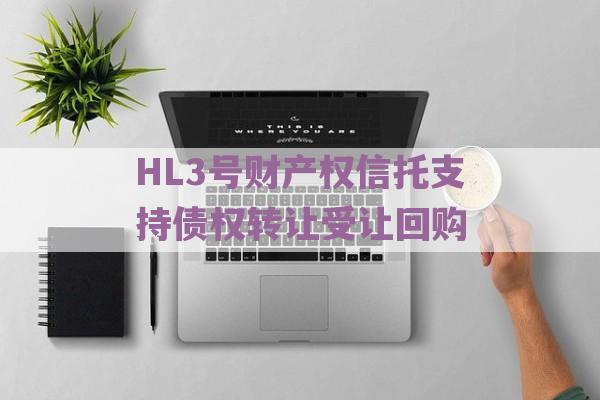 HL3号财产权信托支持债权转让受让回购