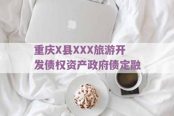 重庆X县XXX旅游开发债权资产政府债定融