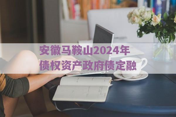 安徽马鞍山2024年债权资产政府债定融