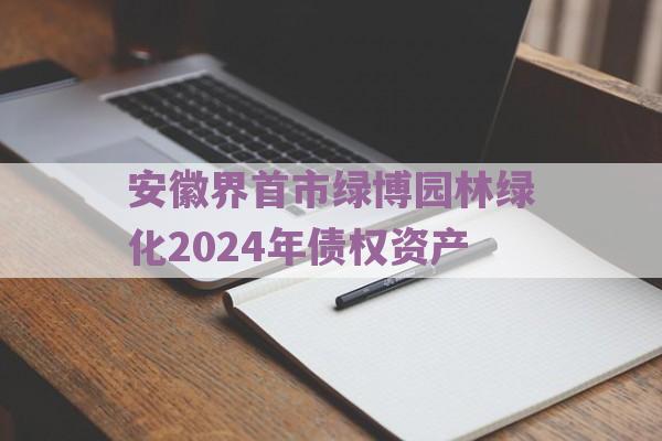 安徽界首市绿博园林绿化2024年债权资产