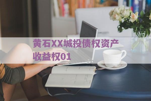 黄石XX城投债权资产收益权01