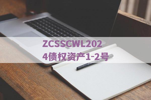 ZCSSCWL2024债权资产1-2号